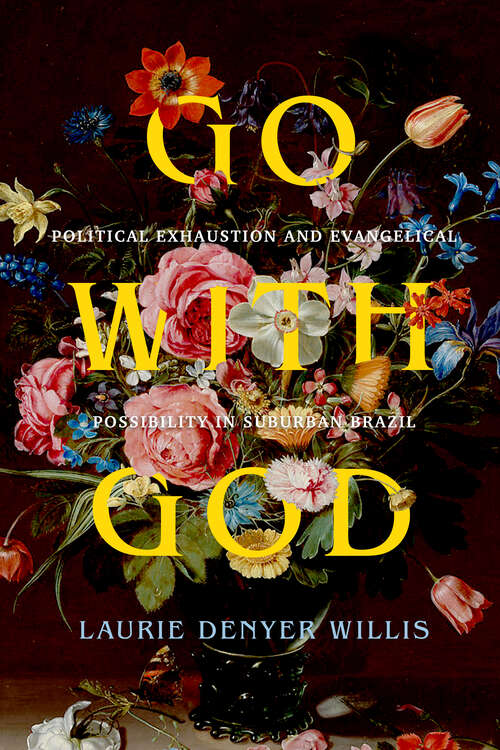 Book cover of Go with God: Political Exhaustion and Evangelical Possibility in Suburban Brazil (Atelier: Ethnographic Inquiry in the Twenty-First Century #12)