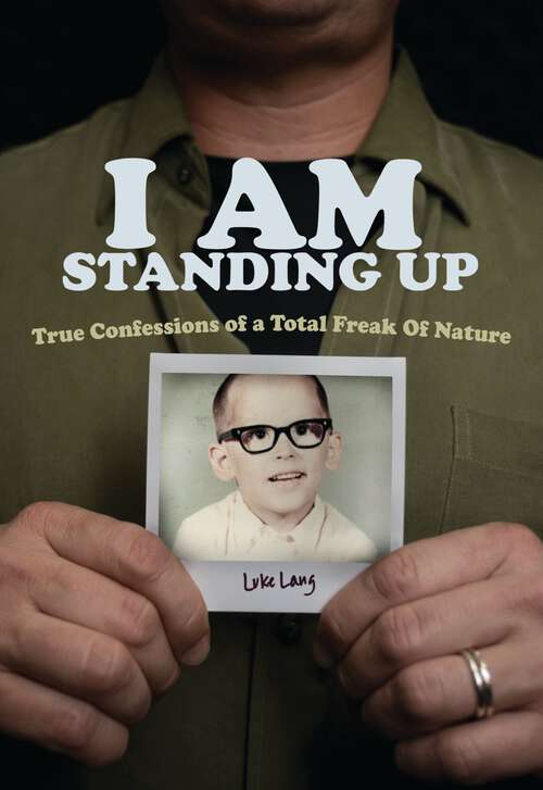 Book cover of I Am Standing Up: True Confessions of a Total Freak of Nature