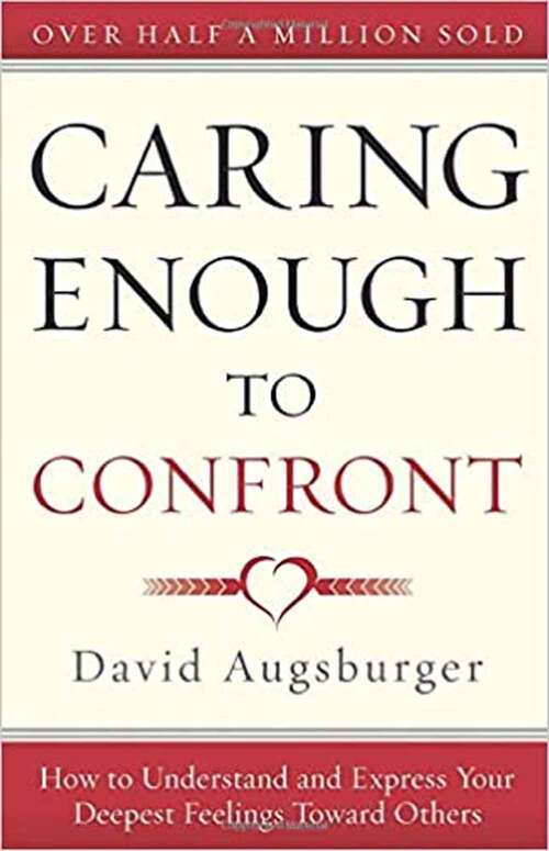 Book cover of Caring Enough to Confront: How to Understand and Express Your Deepest Feelings Toward Others (Third Edition)