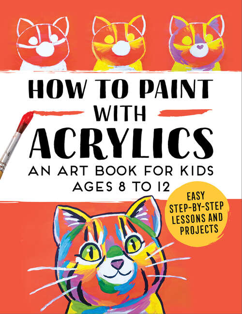 Book cover of How to Paint with Acrylics: An Art Book for Kids Ages 8 to 12