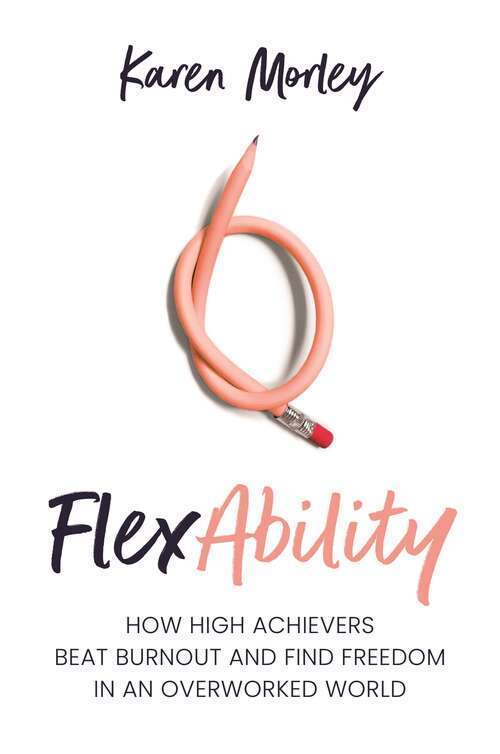 Book cover of FlexAbility: How High Achievers Beat Burnout and Find Freedom in an Overworked World