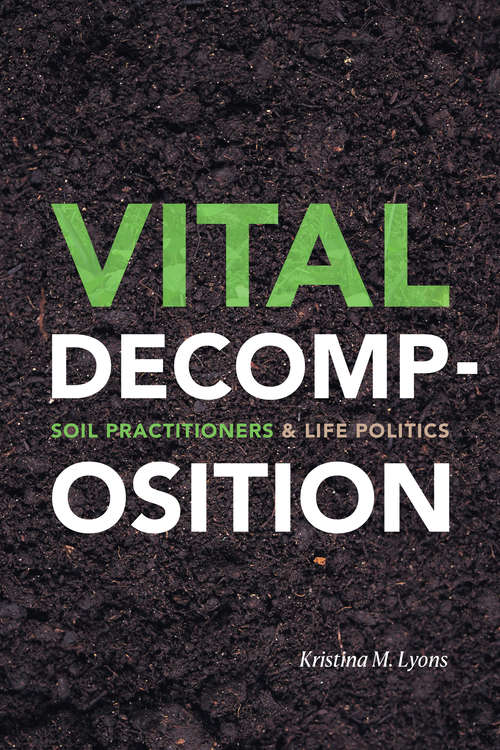 Book cover of Vital Decomposition: Soil Practitioners and Life Politics