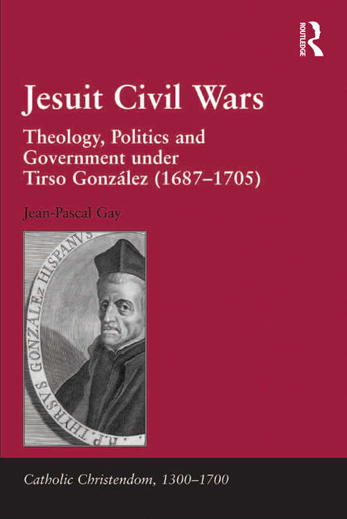 Book cover of Jesuit Civil Wars: Theology, Politics and Government under Tirso González (1687-1705) (Catholic Christendom, 1300-1700)