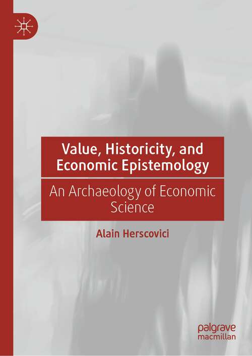 Book cover of Value, Historicity, and Economic Epistemology: An Archaeology of Economic Science (1st ed. 2023)