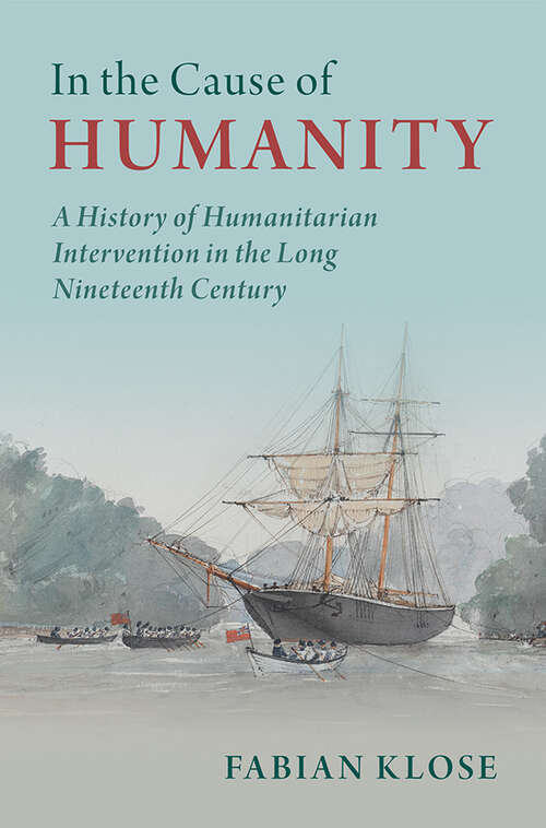 Book cover of In the Cause of Humanity: A History of Humanitarian Intervention in the Long Nineteenth Century (Human Rights in History)