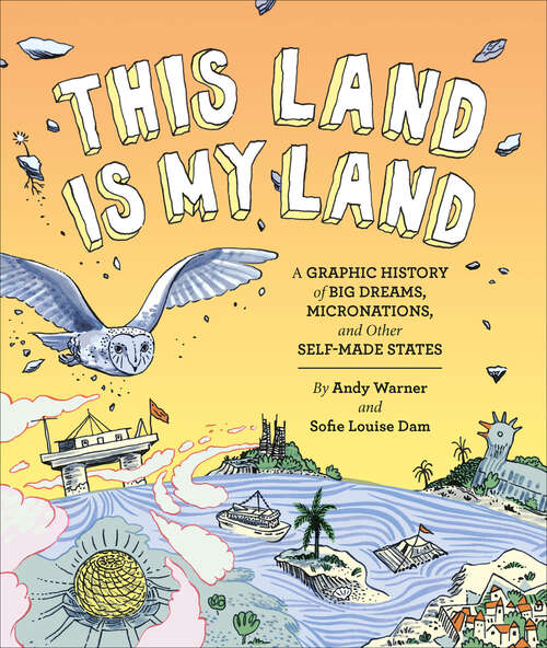 Book cover of This Land is My Land: A Graphic History of Big Dreams, Micronations, and Other Self-Made States