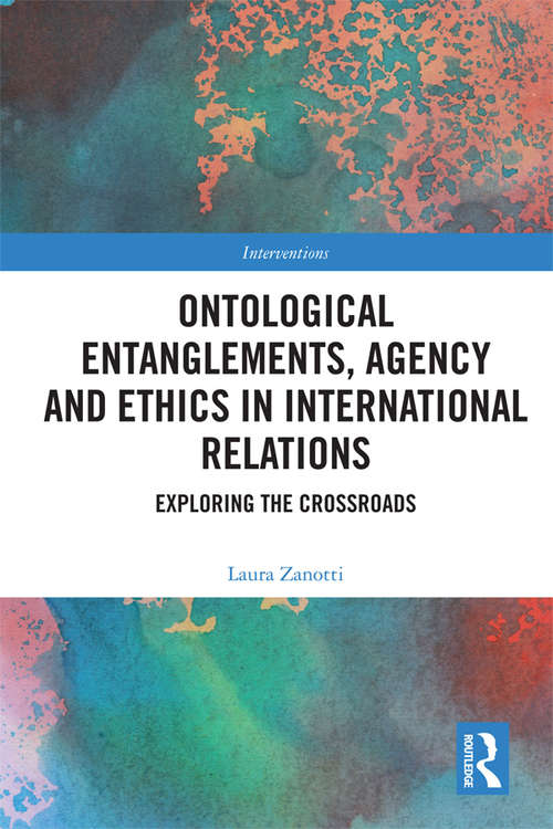 Book cover of Ontological Entanglements, Agency and Ethics in International Relations: Exploring the Crossroads (Interventions)