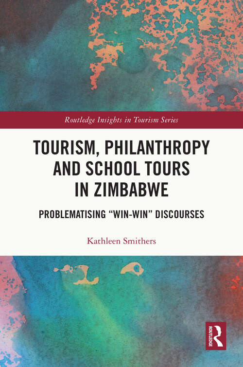 Book cover of Tourism, Philanthropy and School Tours in Zimbabwe: Problematising “Win-Win” Discourses (Routledge Insights in Tourism Series)