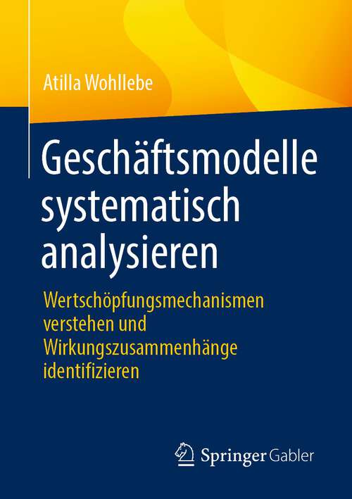 Book cover of Geschäftsmodelle systematisch analysieren: Wertschöpfungsmechanismen verstehen und Wirkungszusammenhänge identifizieren (1. Aufl. 2022)
