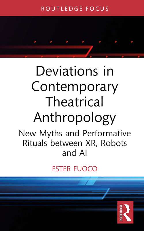 Book cover of Deviations in Contemporary Theatrical Anthropology: New Myths and Performative Rituals between XR, Robots and AI (ISSN)