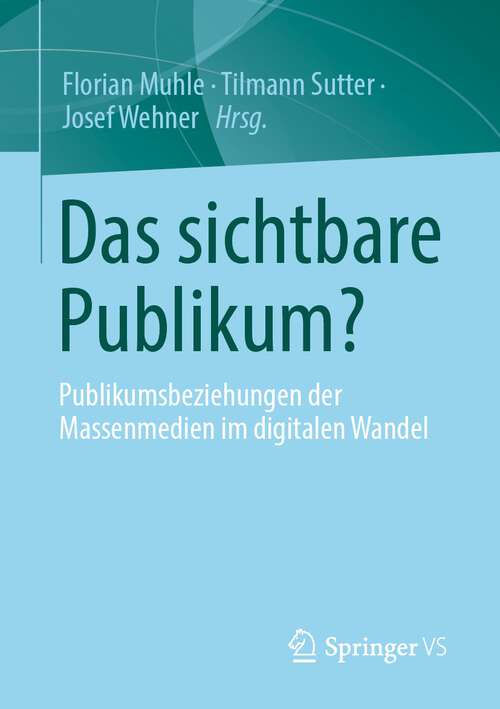 Book cover of Das sichtbare Publikum?: Publikumsbeziehungen der Massenmedien im digitalen Wandel (1. Aufl. 2023)