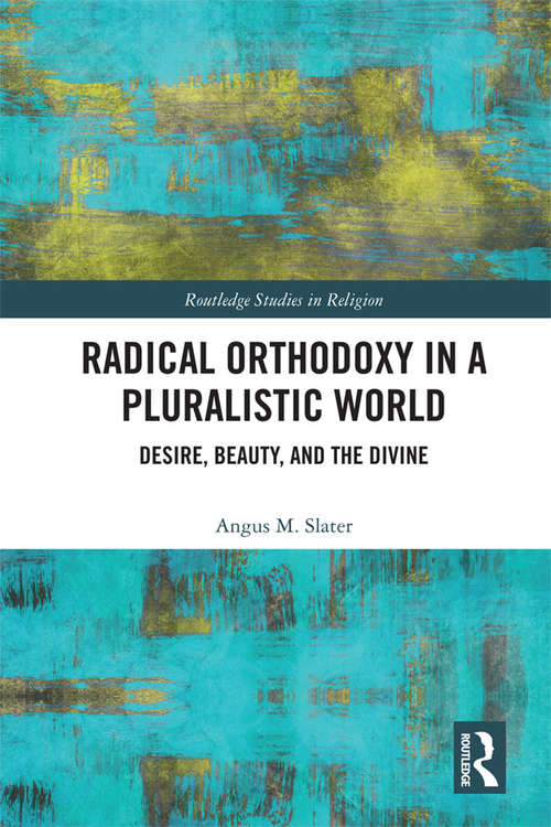 Book cover of Radical Orthodoxy in a Pluralistic World: Desire, Beauty, and the Divine (Routledge Studies in Religion)