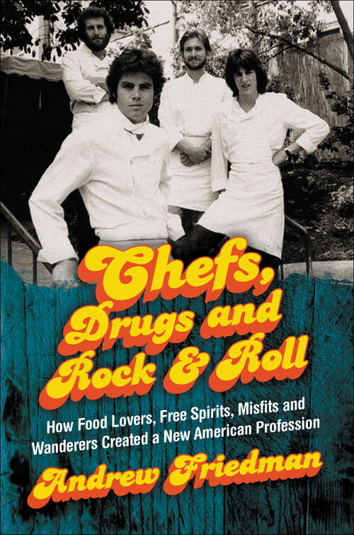 Book cover of Chefs, Drugs and Rock & Roll: How Food Lovers, Free Spirits, Misfits and Wanderers Created a New American Profession