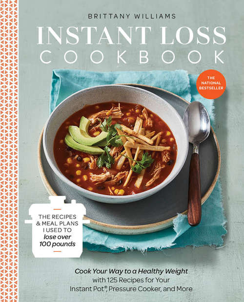Book cover of Instant Loss Cookbook: Cook Your Way to a Healthy Weight with 125 Recipes for Your Instant Pot®,  Pressure Cooker, and More