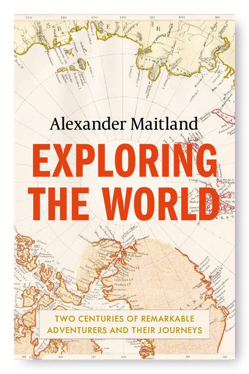 Book cover of Exploring the World: Two centuries of remarkable adventurers and their journeys