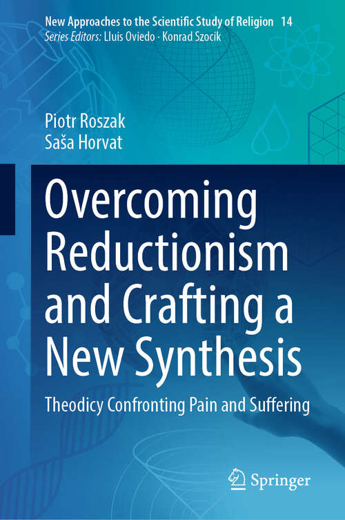 Book cover of Overcoming Reductionism and Crafting a New Synthesis: Theodicy Confronting Pain and Suffering (2024) (New Approaches to the Scientific Study of Religion #14)