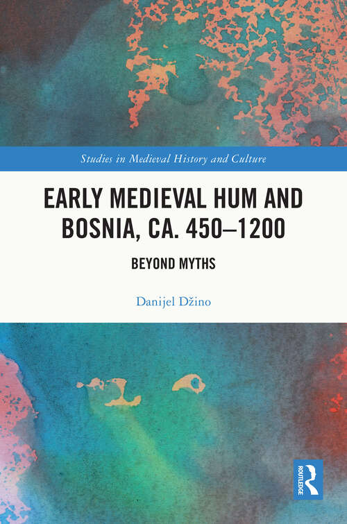 Book cover of Early Medieval Hum and Bosnia, ca. 450-1200: Beyond Myths (Studies in Medieval History and Culture)