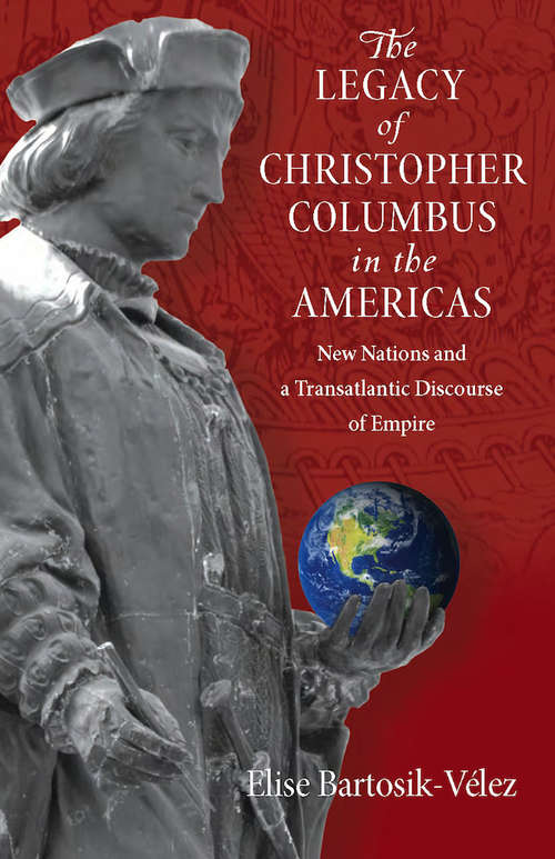 Book cover of The Legacy of Christopher Columbus in the Americas: New Nations and a Transatlantic Discourse of Empire