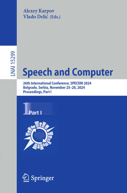 Book cover of Speech and Computer: 26th International Conference, SPECOM 2024, Belgrade, Serbia, November 25–28, 2024, Proceedings, Part I (Lecture Notes in Computer Science #15299)