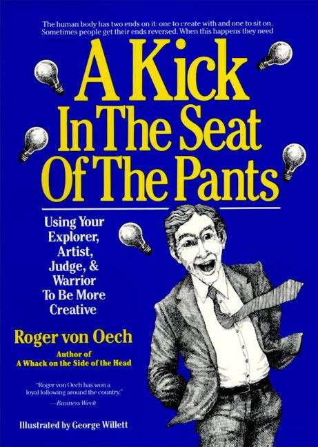 Book cover of A Kick in the Seat of the Pants: Using Your Explorer, Artist, Judge & Warrior To Be More Creative