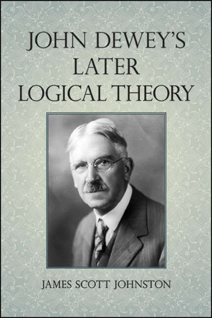 Book cover of John Dewey's Later Logical Theory (SUNY series in American Philosophy and Cultural Thought)