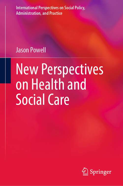 Book cover of New Perspectives on Health and Social Care (1st ed. 2023) (International Perspectives on Social Policy, Administration, and Practice)