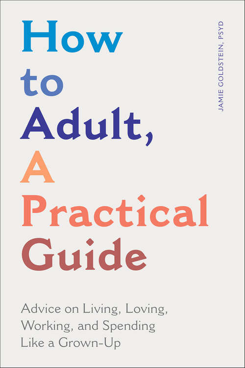 Book cover of How to Adult, A Practical Guide: Advice on Living, Loving, Working, and Spending Like a Grown-Up