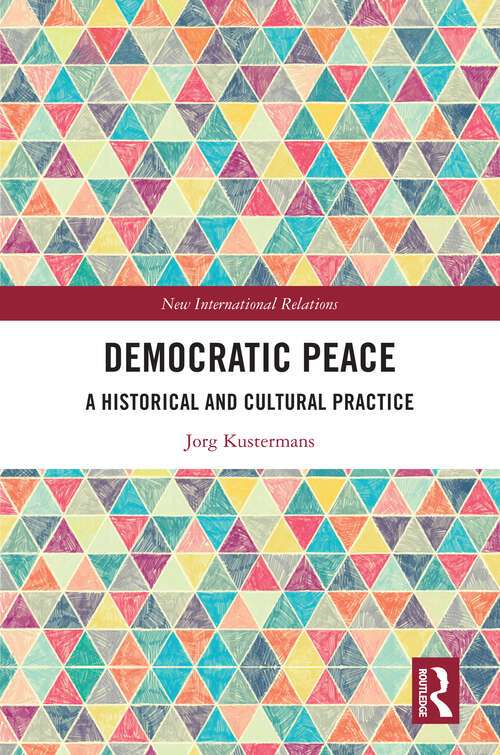 Book cover of Democratic Peace: A Historical and Cultural Practice (New International Relations)