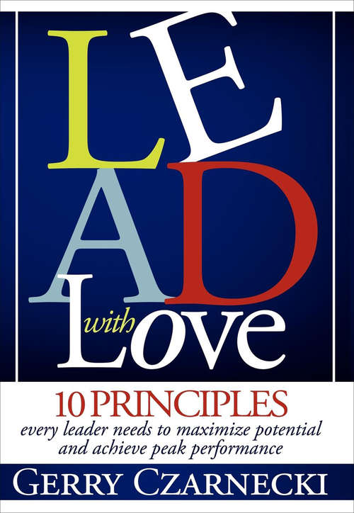 Book cover of Lead with Love: 10 Principles Every Leader Needs to Maximize Potential and Achieve Peak Performance