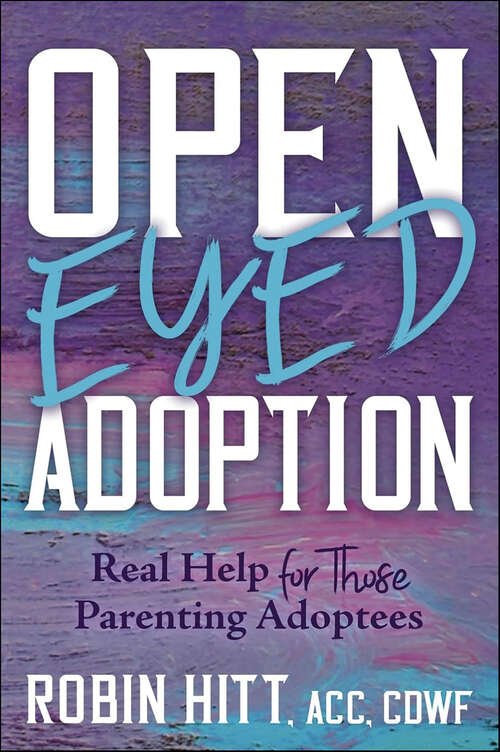 Book cover of Open-Eyed Adoption: Real Help for those Parenting Adoptees