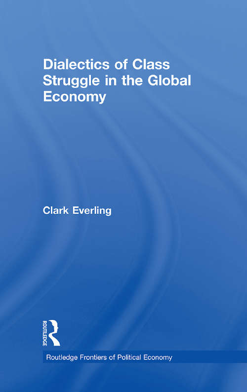 Book cover of Dialectics of Class Struggle in the Global Economy (Routledge Frontiers Of Political Economy Ser.: Vol. 123)