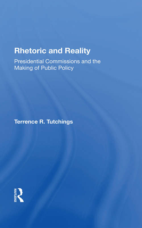 Book cover of Rhetoric And Reality: Presidential Commissions And The Making Of Public Policy