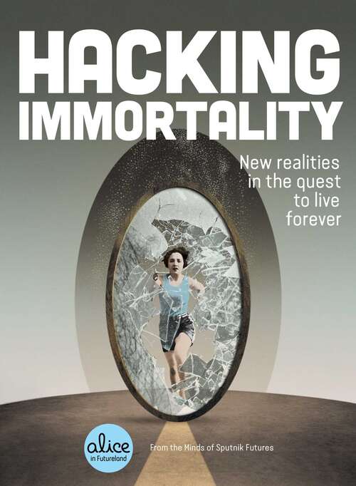 Book cover of Hacking Immortality: New Realities in the Quest to Live Forever (Alice in Futureland)