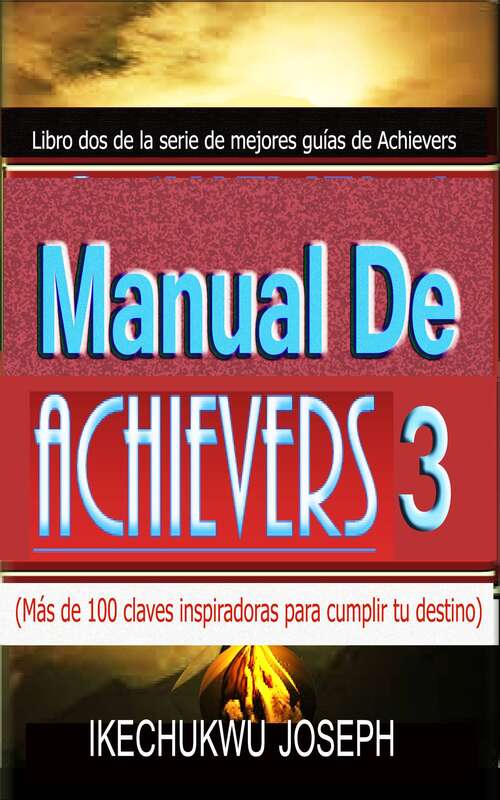 Book cover of Manual de Achievers 3: Más de 100 claves inspiradoras para cumplir tu destino (Serie de mejores guías de Achievers #3)