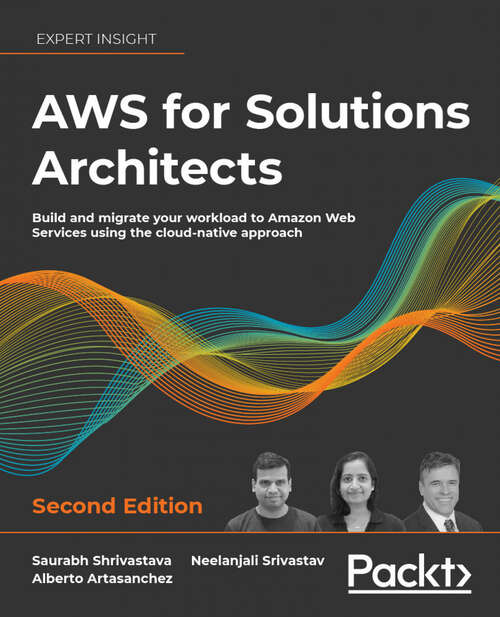 Book cover of AWS for Solutions Architects: The definitive guide to AWS Solutions Architecture for migrating to, building, scaling, and succeeding in the cloud, 2nd Edition