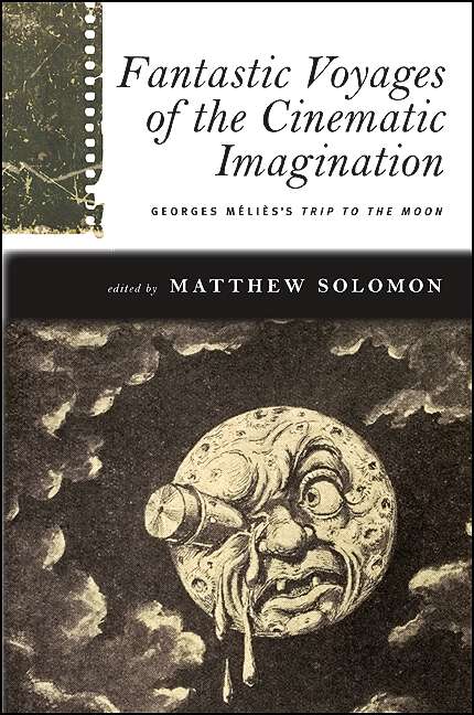 Book cover of Fantastic Voyages of the Cinematic Imagination: Georges Méliès's Trip to the Moon (SUNY series, Horizons of Cinema)