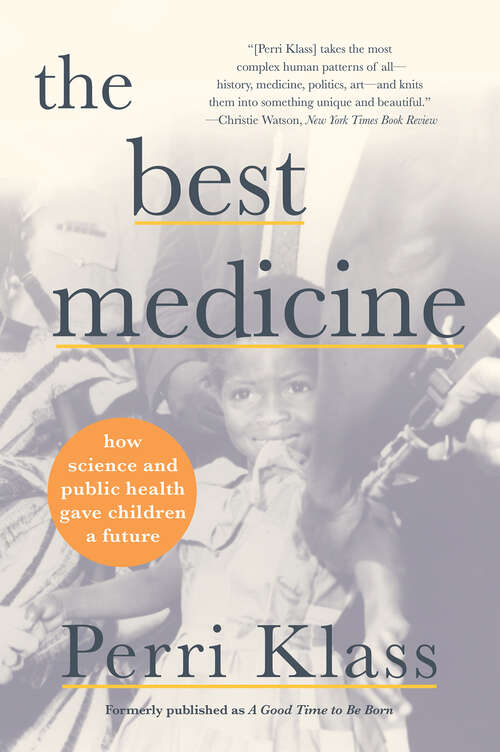 Book cover of A Good Time to Be Born: How Science And Public Health Gave Children A Future