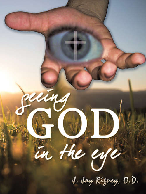 Book cover of Seeing God in the Eye: The Eye Proves Interdependent Evidence of Creation