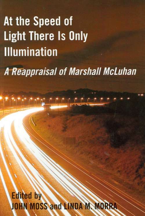 Book cover of At the Speed of Light There is Only Illumination: A Reappraisal of Marshall McLuhan (Reappraisals: Canadian Writers)