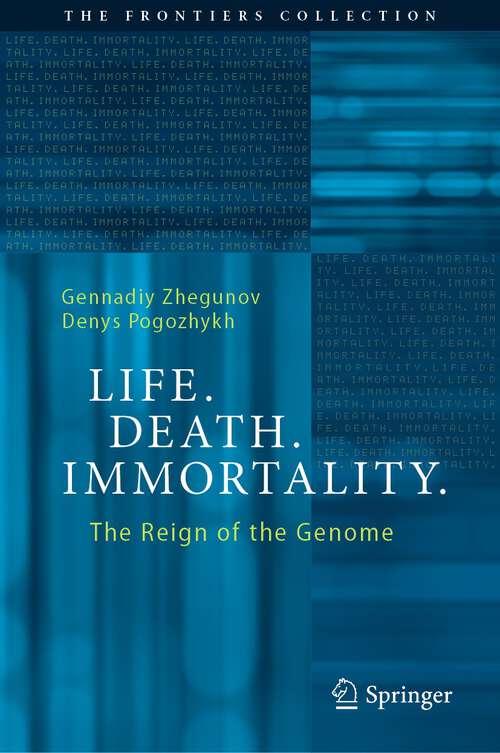 Book cover of Life. Death. Immortality.: The Reign of the Genome (1st ed. 2023) (The Frontiers Collection)