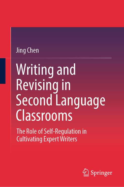 Book cover of Writing and Revising in Second Language Classrooms: The Role of Self-Regulation in Cultivating Expert Writers