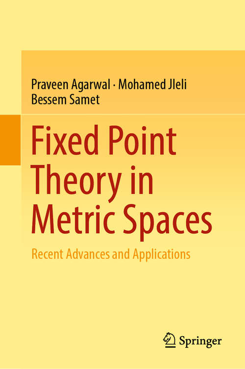 Book cover of Fixed Point Theory in Metric Spaces: Recent Advances and Applications (1st ed. 2018)