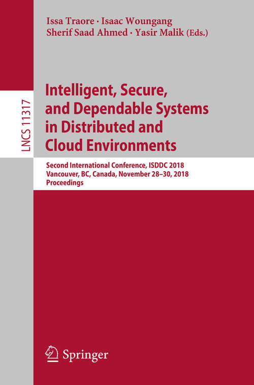 Book cover of Intelligent, Secure, and Dependable Systems in Distributed and Cloud Environments: Second International Conference, ISDDC 2018, Vancouver, BC, Canada, November 28–30, 2018, Proceedings (1st ed. 2018) (Lecture Notes in Computer Science #11317)