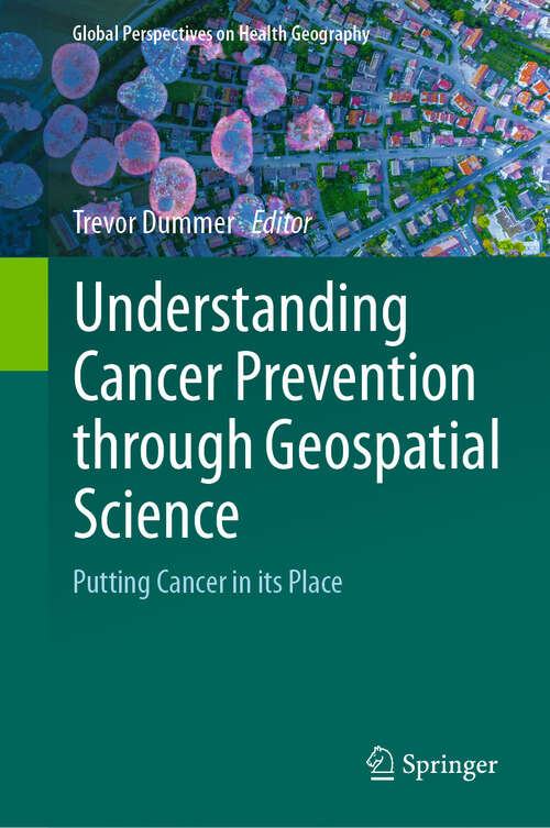 Book cover of Understanding Cancer Prevention through Geospatial Science: Putting Cancer in its Place (2024) (Global Perspectives on Health Geography)