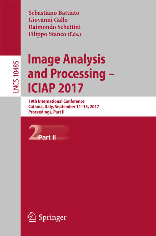 Book cover of Image Analysis and Processing - ICIAP 2017: 19th International Conference, Catania, Italy, September 11-15, 2017, Proceedings, Part II (1st ed. 2017) (Lecture Notes in Computer Science #10485)