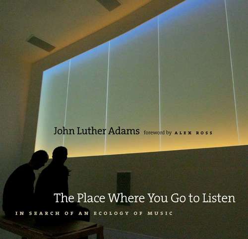 Book cover of The Place Where You Go to Listen: In Search of an Ecology of Music