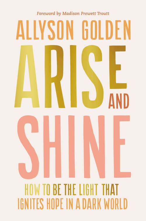 Book cover of Arise and Shine: How to Be the Light That Ignites Hope in a Dark World