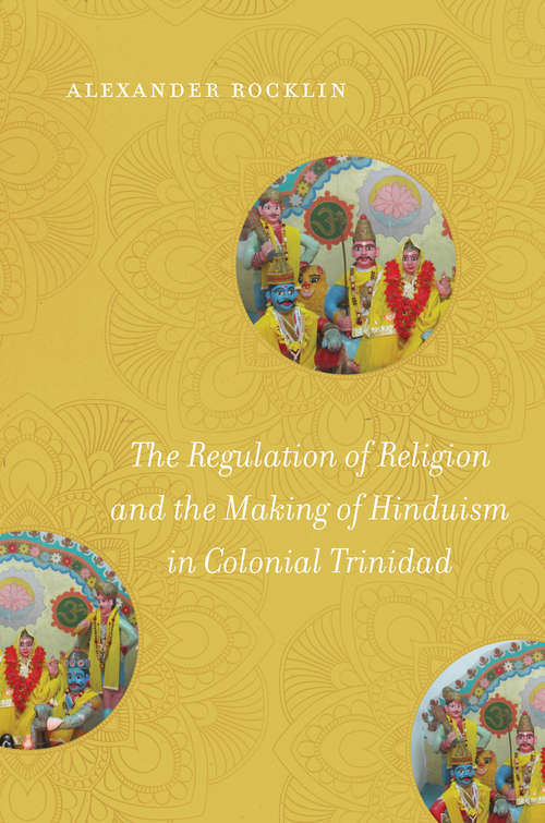 Book cover of The Regulation of Religion and the Making of Hinduism in Colonial Trinidad