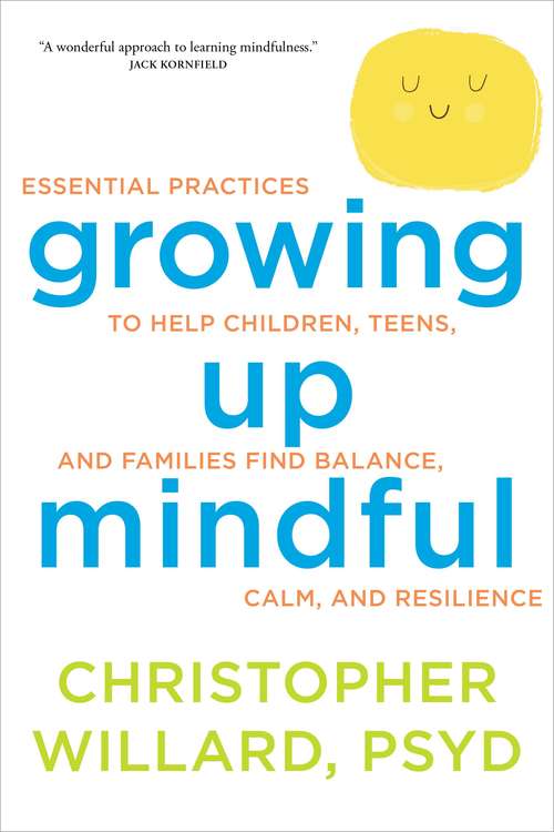 Book cover of Growing Up Mindful: Essential Practices To Help Children, Teens, And Families Find Balance, Calm, And Resilience