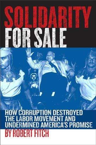 Book cover of Solidarity for Sale: How Corruption Destroyed the Labor Movement and Undermined America's Promise